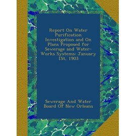 Report On Water Purification Investigation and On Plans Proposed for Sewerage and Water-Works Systems: January 1St, 1903