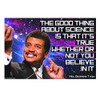 Good Thing About Science It's True Whether You Believe or