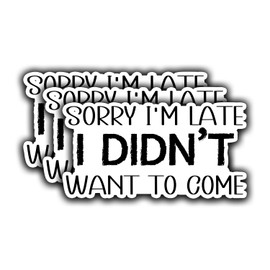 3Pcs Sorry I'm Late I Didn't Want to Come Funny Quotes Vinyl Stickers Durable for Laptops Water Bottles Phones Tumblers Notebooks Cars Mugs Size 3 x 1.5 Inch