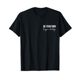 Be Your Own Daddy Make Your Own Sugar Funny T-Shirt