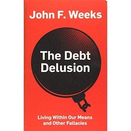 The Debt Delusion: Living Within Our Means and Other Fallacies