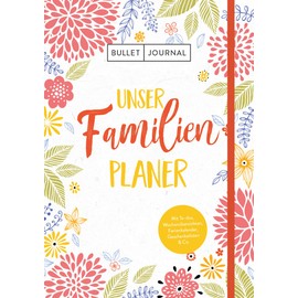 Bullet Journal – Unser Familienplaner: Mit Stiftehalter, Leseband und Verschlussband: Alle Termine im Blick: Mit viel Platz zum Eintragen, ... und Geschenkelisten, Ferienkalender und Co.