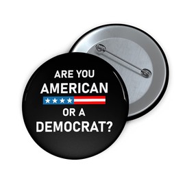 Are You American or Democrat Button - Funny Political Trigger the Libs Button