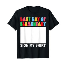Last day of Elementary Sign My Shirt Back to School Funny T-Shirt