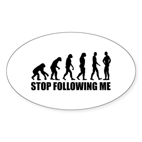 CafePress Stop Following Me Evolution Oval Car Bumper Sticker