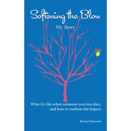 Softening the Blow, What It's Like When Someone You Love Dies, and How to Cushion the Impact