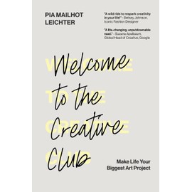 Welcome to the Creative Club: Make Life Your Biggest Art Project