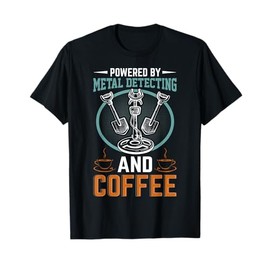 Powered By Metal Detecting And Coffee T-Shirt