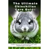  The Ultimate Chinchillas Care Guide : Learn the act to associate, play and understand your pet