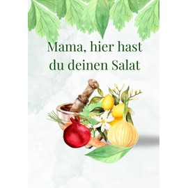 Mama, hier hast du deinen Salat: Ein Salat Rezeptbuch für Mama