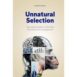Unnatural Selection: How Industrialization is Rewriting Our DNA and Its Consequences
