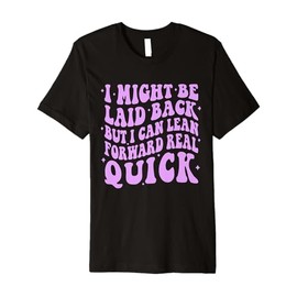 Retro I Might Be Laid Back But I Can Lean Forward Real Quick Premium T-Shirt