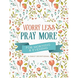 Worry Less, Pray More for Morning and Evening