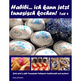Habibi ... ich kann jetzt tunesisch kochen! Teil 4: Jetzt wird´s süß! Tunesische Patisserie traditionell und modern!