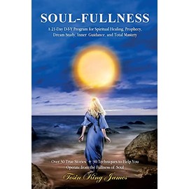 SOUL-FULLNESS: A 21-Day D-I-Y Program for Spiritual Healing, Prophecy, Dream Study, Inner Guidance, and Total Mastery