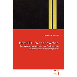 Heraldik - Wappenwesen: Das Wappenwesen von der Tradition bis zur heutigen Anwendungsform