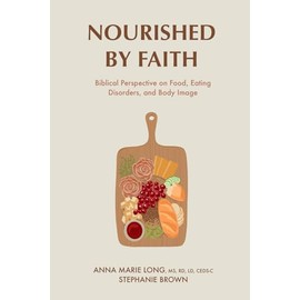 Nourished by Faith: Biblical Perspective on Food, Eating Disorders, and Body Image