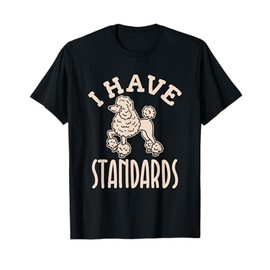 I Have Standards Poodle Shirt - Standard Poodle T-Shirt