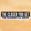 Under Design 'The Closer You Get, The Slower I Drive'