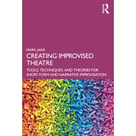 Creating Improvised Theatre: Tools, Techniques, and Theories for Short Form and Narrative Improvisation