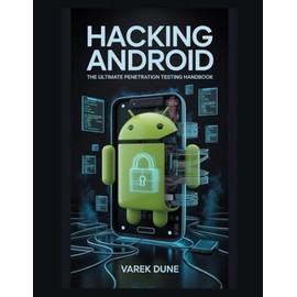 Hacking Android: The Ultimate Penetration Testing Handbook