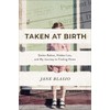 Taken at Birth: Stolen Babies, Hidden Lies, and My Journey