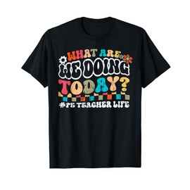 What Are We Doing Today PE Teacher Life Back to School Men Women T-Shirt