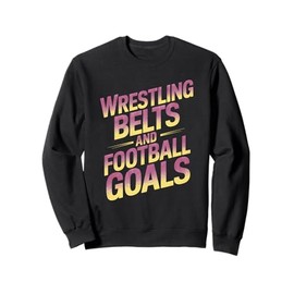 Wrestling Belts And Football Goals Sweatshirt