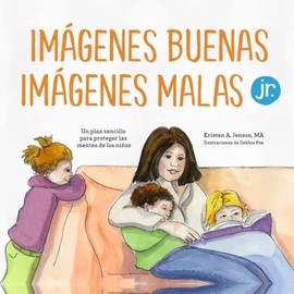 Imágenes buenas, imágenes malas Jr.: Un plan sencillo para proteger las mentes de los niños pequeños (Spanish Edition)