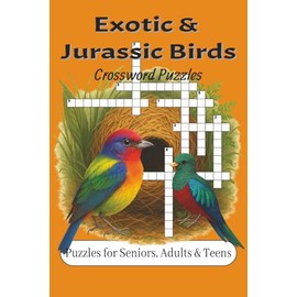Exotic & Jurassic Birds Crossword Puzzles: Crossword Puzzles with Easy to Read Print about Jurassic birds, Exotic Birds and their habitat more | 6x9 ... Gift for Vacation, Holidays and Education.