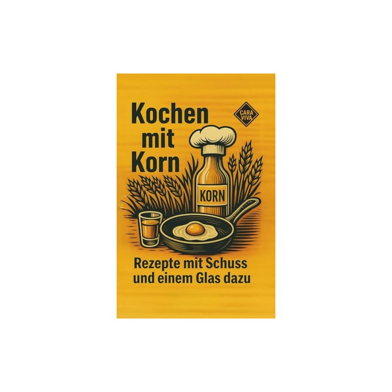 Kochen mit Korn - Rezepte mit Schuss und einem Glas