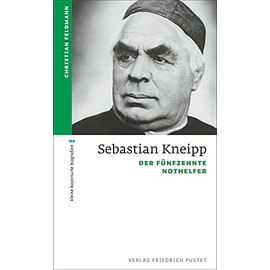 Sebastian Kneipp: Der fünfzehnte Nothelfer (kleine bayerische biografien)