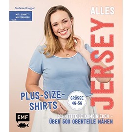 Alles Jersey – Plus-Size-Shirts: Schnittteile kombinieren – Über 500 Oberteile nähen - Alle Modelle in Größe 46-56 – Mit 2 Schnittmusterbogen