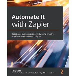 Automate It with Zapier: Boost your business productivity using effective workflow automation techniques