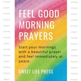 Feel Good Morning Prayers: Start your mornings with a beautiful prayer and feel immediately at peace.