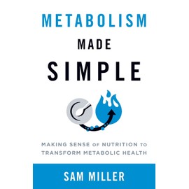 Metabolism Made Simple: Making Sense of Nutrition to Transform Metabolic Health