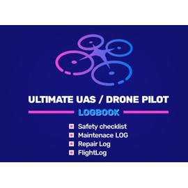 Ultimate UAS / Drone Pilot Logbook: Safety Checklist, Repair Logbook, Flight Logbook, & Maintenance Logbook