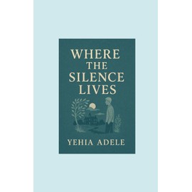 Where the Silence Lives Novel, Authored by Yehia Adele, Contributed by Abedelrahman Wael.