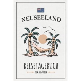 Neuseeland Reisetagebuch zum Ausfüllen: Reisebuch zum Selberschreiben / Rundreise Neuseeland Wohnmobil, Wandern, Camping, Roadtrip und Fahrrad Urlaub / Camper Tagebuch Geschenk / Reise Souvenir