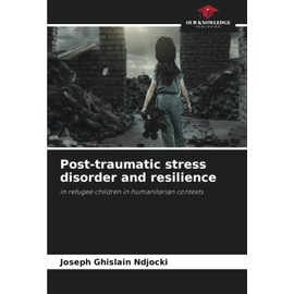 Post-traumatic stress disorder and resilience: in refugee children in humanitarian contexts