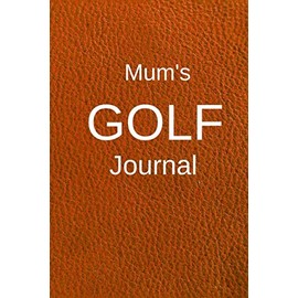 Mum's Golf Journal: Colour interior log Book to record the weather, course, your games, scores, yardage & notes after rounds. Perfect for golf ... level of experience. Red leather look design