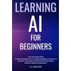 Learning AI for Beginners: Easy Bite-Sized Steps to Master Generative