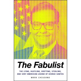 The Fabulist: The Lying, Hustling, Grifting, Stealing, and Very American Legend of George Santos