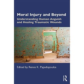 Moral Injury and Beyond: Understanding Human Anguish and Healing Traumatic Wounds