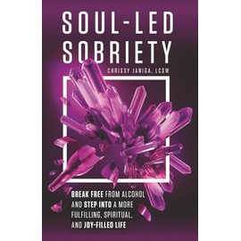 Soul-Led Sobriety: Break Free from Alcohol and Step into a More Fulfilling, Spiritual, and Joy-Filled Life