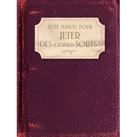 Petit Manuel pour jeter des (gentils) sorts !: Amour, famille, santé, travail, argent, chance...