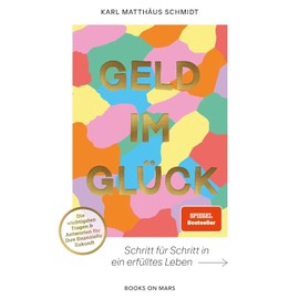 GELD IM GLÜCK: Schritt für Schritt in ein erfülltes Leben