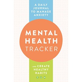 Mental Health Tracker: A Daily Journal to Manage Anxiety and Create Healthy Habits