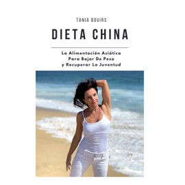 DIETA CHINA. La Alimentación Asiática Para Bajar De Peso y Lucir Joven