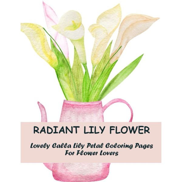 Radiant Lily Flower: Lovely Calla Lily Petal Coloring Pages For
